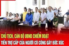 Điểm nóng 22/8: Cán bộ UBND xã chiếm đoạt tiền trợ cấp của người có công