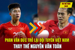 Tin thể thao 24/8: Phan Văn Đức trở lại đội tuyển Việt Nam thay thế Nguyễn Văn Toàn