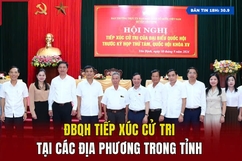 [Bản tin 18h]  ĐBQH tiếp xúc cử tri tại các địa phương trong tỉnh