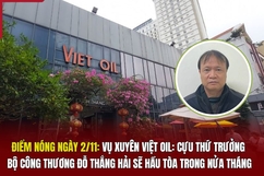 Điểm nóng ngày 2/11: Vụ Xuyên Việt Oil: Cựu thứ trưởng Bộ Công Thương Đỗ Thắng Hải sẽ hầu tòa trong nửa tháng