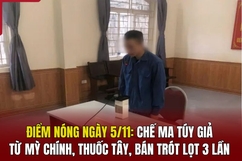 Điểm nóng ngày 5/11: Chế ma túy giả từ mỳ chính, thuốc tây, bán trót lọt 3 lần