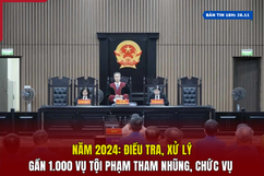 [Bản tin 18h] Năm 2024: Điều tra, xử lý gần 1.000 vụ tội phạm tham nhũng, chức vụ