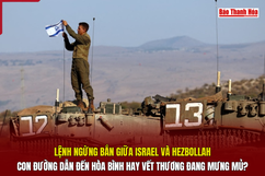 Lệnh ngừng bắn giữa Israel và Hezbollah: Con đường dẫn đến hòa bình hay vết thương đang mưng mủ?