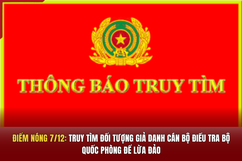 Điểm nóng 7/12: Truy tìm đối tượng giả danh cán bộ điều tra Bộ Quốc phòng để lừa đảo