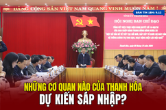 [ Bản tin 18h ]  Những cơ quan nào của Thanh Hóa dự kiến sáp nhập?