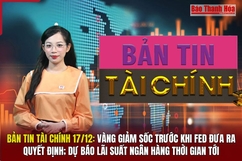 Bản tin Tài chính 17/12: Vàng giảm sốc trước khi FED đưa ra quyết định; Dự báo lãi suất ngân hàng thời gian tới