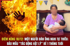 Điểm nóng 18/12: Một người đàn ông nghi tự thiêu; bảo mẫu “tác động vật lý” bé 1 tháng tuổi