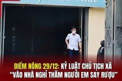 Điểm nóng 29/12: Kỷ luật chủ tịch xã “vào nhà nghỉ thăm người em say rượu”