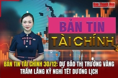 Bản tin Tài chính 30/12: Dự báo thị trường vàng trầm lắng kỳ nghỉ Tết Dương lịch