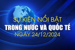 Sự kiện nổi bật trong nước, quốc tế ngày 24/12