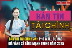 Bản tin Tài chính 3/1: Phố Wall dự báo giá vàng sẽ tăng mạnh trong năm 2025