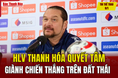 Tin thể thao 8/1: HLV Thanh Hóa quyết tâm giành chiến thắng trên đất Thái