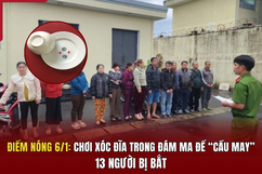 Điểm nóng 6/1: Chơi xóc đĩa trong đám ma để “cầu may”, 13 người bị bắt