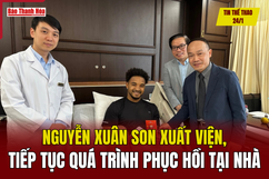 Tin thể thao 24/1: Nguyễn Xuân Son xuất viện, tiếp tục quá trình phục hồi tại nhà