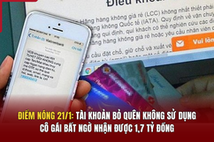 Điểm nóng 21/1:  Tài khoản bỏ quên không sử dụng, cô gái bất ngờ nhận được 1,7 tỷ đồng