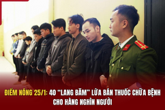 Điểm nóng 25/1: 40 “lang băm” lừa bán thuốc chữa bệnh cho hàng nghìn người