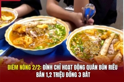 Điểm nóng 2/2: Đình chỉ hoạt động quán bún riêu bán 1,2 triệu đồng/3 bát