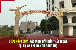 Điểm nóng 28/1: Xác minh dấu hiệu thất thoát tại dự án Khu dân cư Đông Thọ