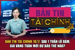 Bản tin Tài chính 10/2: Sau 1 tuần lỗ đậm, giá vàng tuần mới dự báo thế nào?