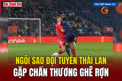 Tin thể thao 7/2: Ngôi sao đội tuyển Thái Lan gặp chấn thương ghê rợn