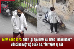 Điểm nóng 10/2: Quay lại địa điểm cũ từng “hành nghề” với cùng một bộ quần áo, tên trộm bị bắt