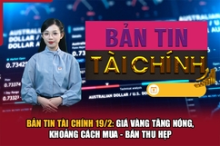 Bản tin Tài chính 19/2: Giá vàng tăng nóng, khoảng cách mua - bán thu hẹp