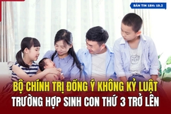 [Bản tin 18h] Bộ Chính trị đồng ý không kỷ luật trường hợp sinh con thứ 3 trở lên