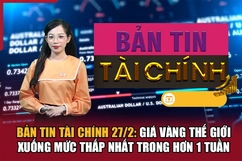 Bản tin Tài chính 27/2: Giá vàng thế giới xuống mức thấp nhất trong hơn 1 tuần