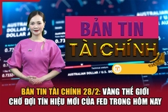 Bản tin Tài chính 28/2: Vàng thế giới chờ đợi tín hiệu mới của Fed trong hôm nay