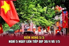 Điểm nóng 5/3: Nghỉ 5 ngày liên tiếp dịp 30/4 và 1/5