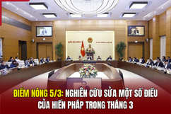 Điểm nóng 5/3: Nghiên cứu sửa một số điều của Hiến pháp trong tháng 3