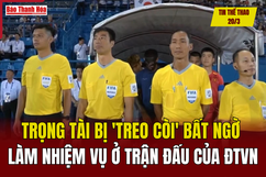 Tin thể thao 20/3: Trọng tài bị “treo còi” bất ngờ làm nhiệm vụ ở trận đấu của tuyển Việt Nam