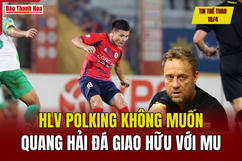 Tin thể thao 19/4: HLV Polking không muốn Quang Hải đá giao hữu với MU