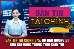 Bản tin Tài chính 3/5: Dự báo đường đi của giá vàng trong thời gian tới