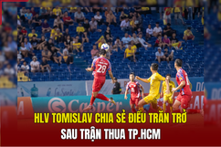 HLV Tomislav chia sẻ điều trăn trở sau trận thua TP.HCM