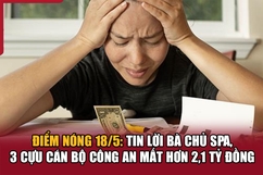 Điểm nóng 18/5: Tin lời bà chủ spa, 3 cựu cán bộ công an mất hơn 2,1 tỷ đồng