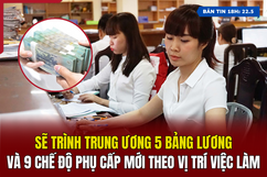 [Bản tin 18h] Sẽ trình Trung ương 5 bảng lương và 9 chế độ phụ cấp mới theo vị trí việc làm