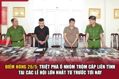 Điểm nóng 26/5: Triệt phá ổ nhóm trộm cắp liên tỉnh tại các lễ hội lớn nhất từ trước tới nay
