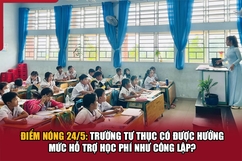 Điểm nóng 24/5: Trường tư thục có được hưởng mức hỗ trợ học phí như công lập?