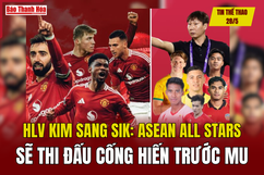 Tin thể thao 28/5: HLV Kim Sang Sik: ASEAN All Stars sẽ thi đấu cống hiến trước MU