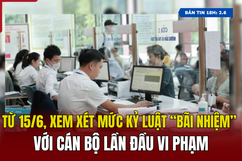 [Bản tin 18h] Từ 15/6, xem xét mức kỷ luật “bãi nhiệm” với cán bộ lần đầu vi phạm