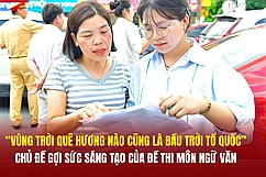 “Vùng trời quê hương nào cũng là bầu trời Tổ quốc” - Chủ đề gợi sức sáng tạo của đề thi môn Ngữ Văn