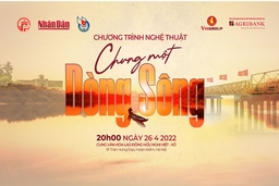 “Chung một dòng sông” - Nhịp cầu kết nối trái tim những người con đất Việt