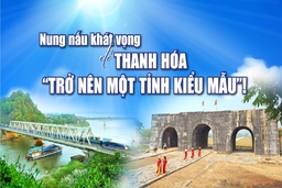 [E-Magazine] - Nung nấu khát vọng để Thanh Hóa “trở nên một tỉnh kiểu mẫu”