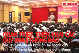 Quán triệt, triển khai các quy định, thông báo của Trung ương và kết luận, kế hoạch của Tỉnh ủy về công tác tổ chức xây dựng Đảng