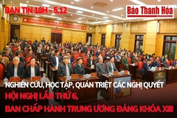 Bản tin 18h ngày 5-12: Nghiên cứu, học tập, quán triệt các Nghị quyết Hội nghị lần thứ 6, Ban Chấp hành Trung ương Đảng khóa XIII