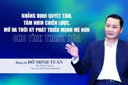 [E-Magazine] - Khẳng định quyết tâm, tầm nhìn chiến lược, mở ra thời kỳ phát triển mạnh mẽ hơn cho tỉnh Thanh Hóa