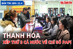 Bản tin 18h ngày 12-4: Thanh  Hóa xếp thứ 3 cả nước về Chỉ số PAPI