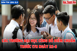 Bản tin 18 giờ ngày 8-8: Các trường đại học công bố điểm chuẩn trước 17h ngày 22-8