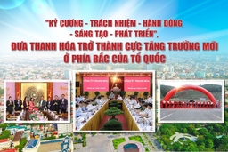 [E-Magazine] – “Kỷ cương - Trách nhiệm - Hành động - Sáng tạo - Phát triển”, đưa Thanh Hóa trở  thành cực tăng  trưởng mới ở phía Bắc của Tổ quốc